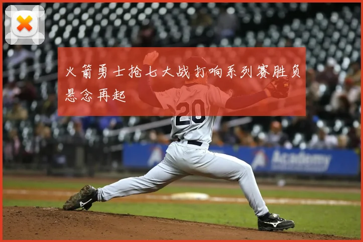 火箭勇士抢七大战打响系列赛胜负悬念再起