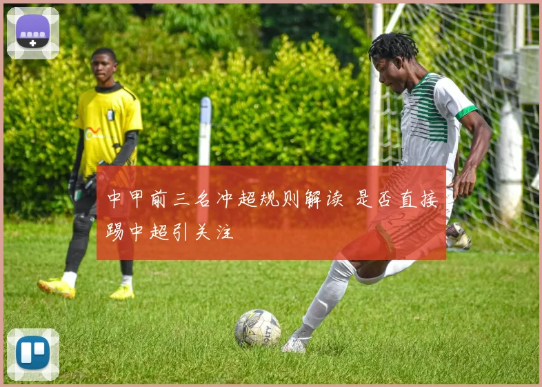 中甲前三名冲超规则解读 是否直接踢中超引关注