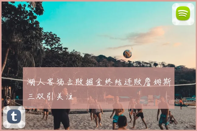 湖人客场击败掘金终结连败詹姆斯三双引关注