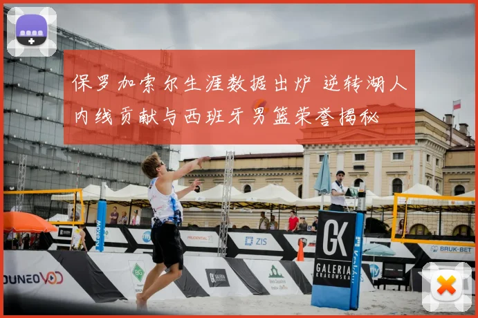 保罗加索尔生涯数据出炉 逆转湖人内线贡献与西班牙男篮荣誉揭秘