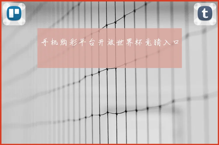 手机购彩平台开放世界杯竞猜入口